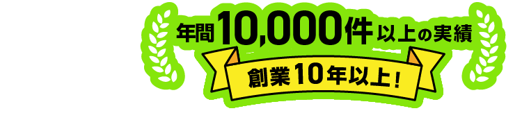 年間10,000件以上の実績創業10年以上！